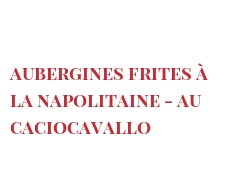 Recette Aubergines frites à la Napolitaine - au Caciocavallo